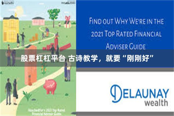 股票杠杠平台 古诗教学，就要“刚刚好”